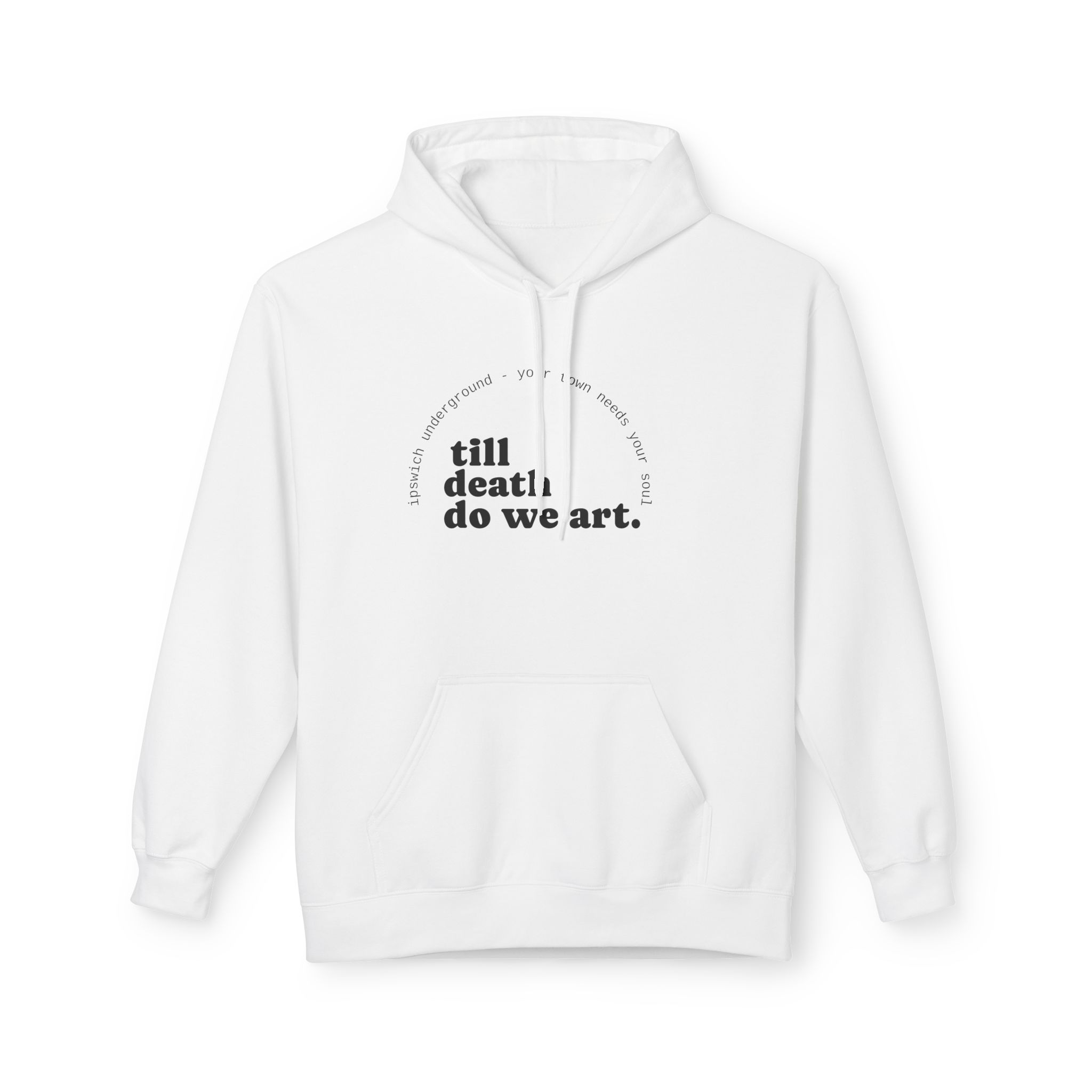 Hoodie — “till death do we art.” Minimalist Artist Hoodie with Ipswich Underground Back Logo
