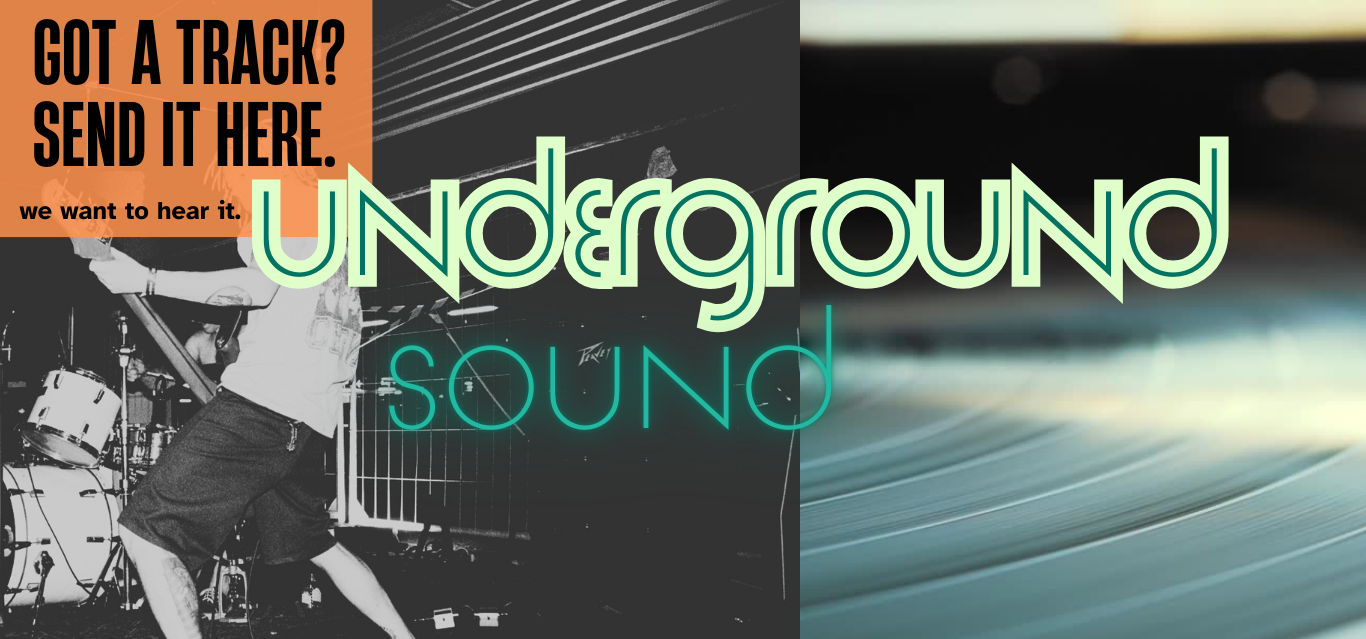 Underground Sound. Got a track? Send it here, we want to hear it.