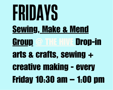 Fridays sewing, make and mend group at The Hive. Drop-in arts and crafts, sewing and creative marking - every Friday 10:30 am - 1:00 pm