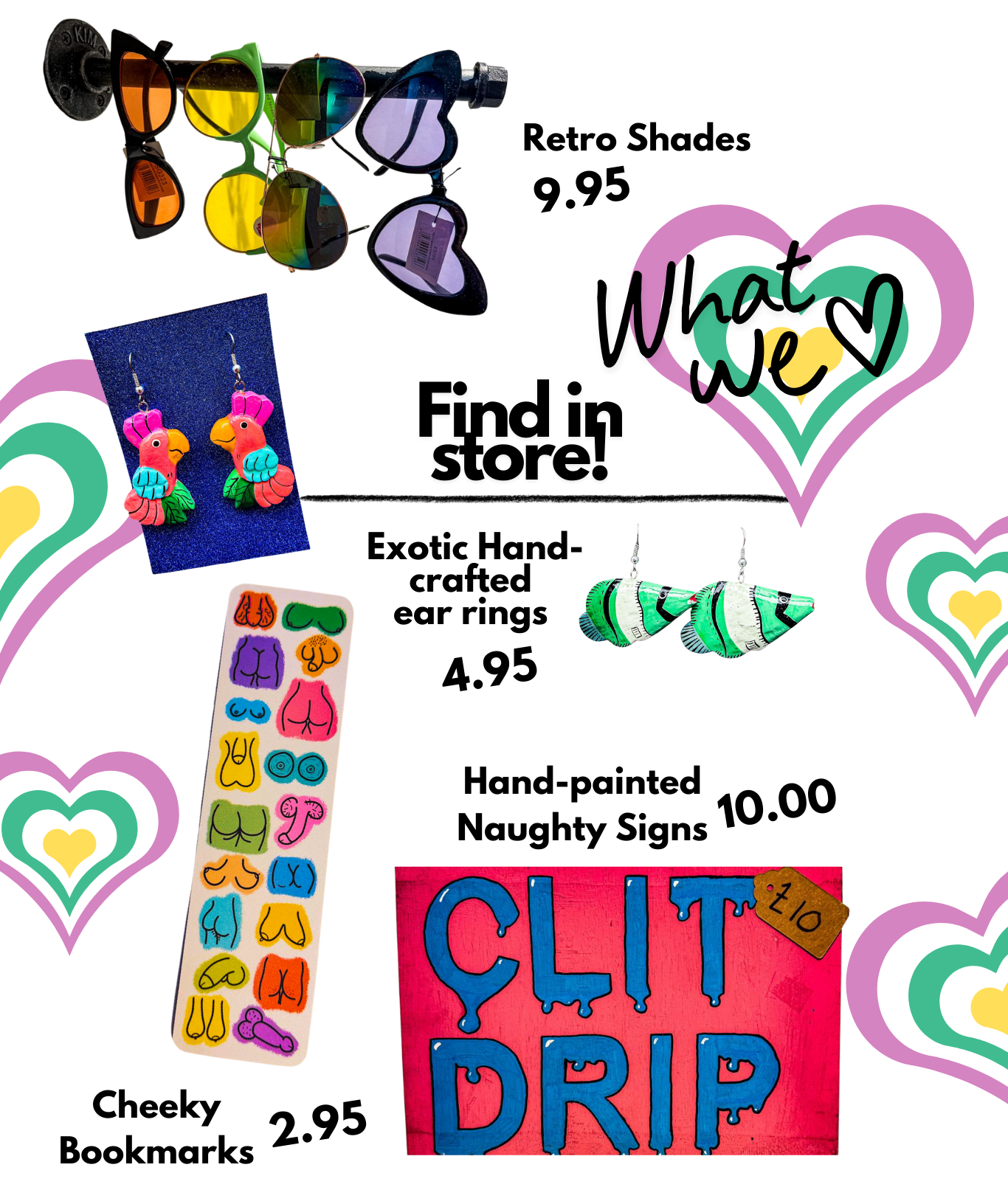Finds in Store! Retro Shades £9.95 Exotic Hand-crafted ear rings £4.95 Hand-painted naughty signs £10.00 Cheeky bookmarks £2.95