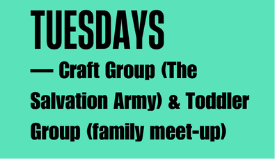 Tuesdays - Craft Group (The Salvation Army) & Toddler Group (family meet-up)