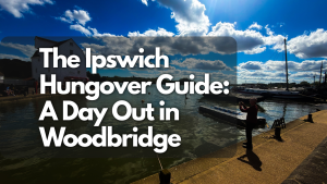 The-Ipswich-Hungover-Guide-A-Day-Out-in-Woodbridge.png